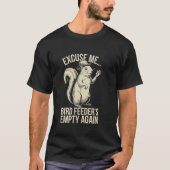 Excuse Me Bird Feeder's Empty Again Funny Squirrel Tシャツ (正面)