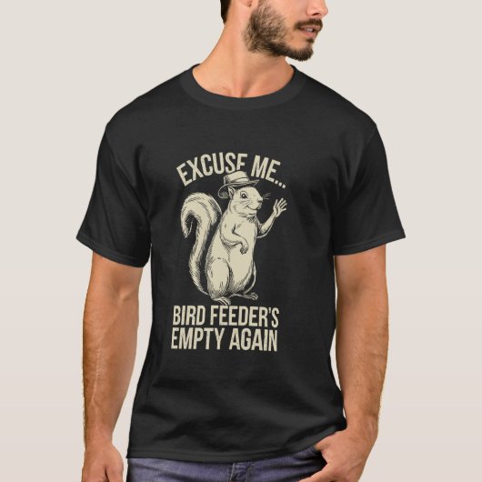 Excuse Me Bird Feeder's Empty Again Funny Squirrel Tシャツ (正面)