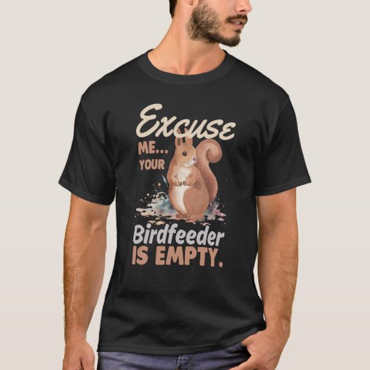 Excuse Me Your Bird Feeder Is Empty Squirrel  1 Tシャツ (正面)