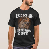 Excuse Me Your Bird Feeder Is Empty Squirrel Joke  Tシャツ (正面)