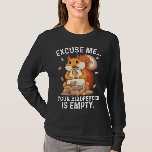 Excuse Me Your Bird Feeder Is Empty  Squirrel Quot Tシャツ (正面)