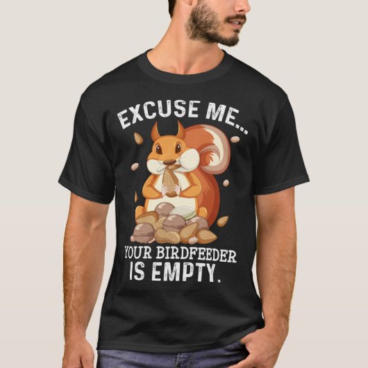 Excuse Me Your Bird Feeder Is Empty  Squirrel Quot Tシャツ (正面)