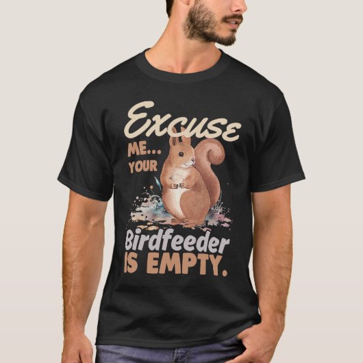 Excuse Me Your Bird Feeder Is Empty  Squirrel Tシャツ (正面)