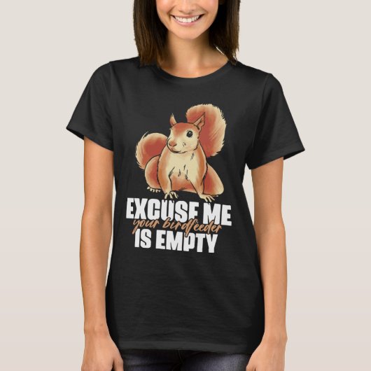 Excuse Me Your Birdfeeder Is Empty Quote for Squir Tシャツ (正面)