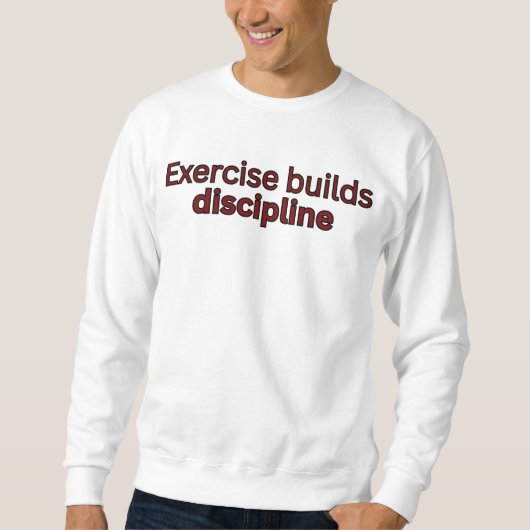 Exercise builds discipline-gym quote スウェットシャツ (正面)