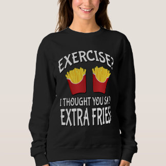 Exercise I Thought You Said Extra Fries スウェットシャツ