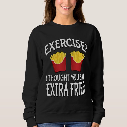 Exercise I Thought You Said Extra Fries スウェットシャツ (正面)