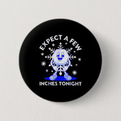 Expect A Few Inches Tonight Funny Snow Inappropria 缶バッジ (正面)