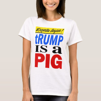 Experts Agree Trump Is A Pig  Tシャツ
