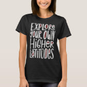 Explore Your Own Higher Latitudes Hand Lettered Tシャツ (正面)