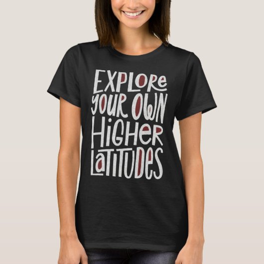 Explore Your Own Higher Latitudes Hand Lettered Tシャツ (正面)