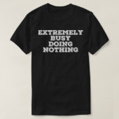 EXTREMELY BUSY DOING NOTHING Funny Lazy Gift Idea  Tシャツ (デザイン正面)