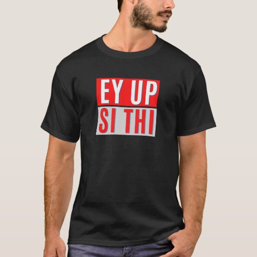 EY UP- SI THI – イギリスのヨークシャー語 Tシャツ (正面)