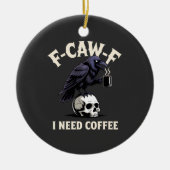 F-Caw-F コーヒーが必要 ワタシのカラス Funny セラミックオーナメント (正面)