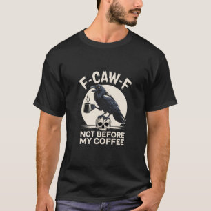 F-Caw-F コーヒー前の不機嫌 レイヴン ワタシの珈琲が無いとダメ Funny Tシャツ
