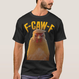 F-caw-f Funny Chicken Humor F-caw-f Quote Trump  Tシャツ