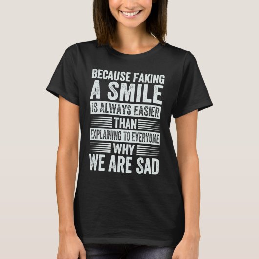 Faking A Smile Is Easier Than Explaining Why We Ar Tシャツ (正面)