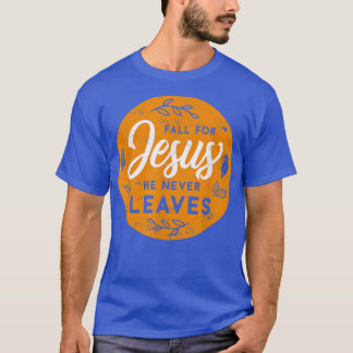Fall For Jesus He Never Leaves Autumn Christians B Tシャツ
