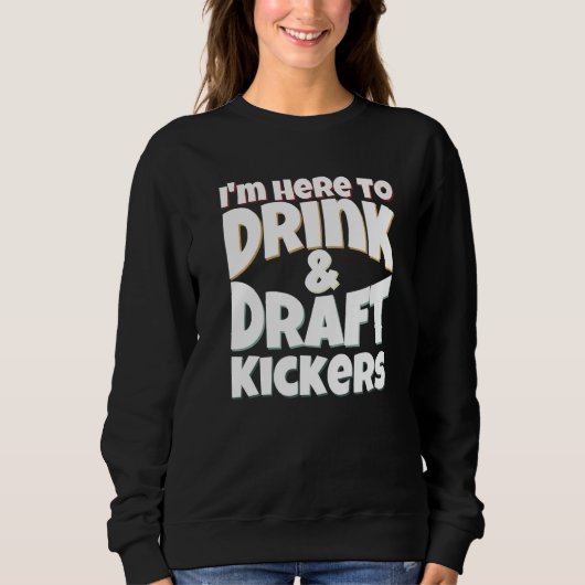 Fantasy Football I'm Here to Drink & Draft Kickers スウェットシャツ (正面)