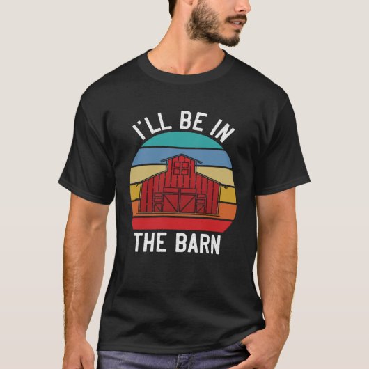 Farmer  I ll Be In the Barn  Barn Animal Farming Tシャツ (正面)