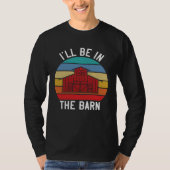 Farmer  I ll Be In the Barn  Barn Animal Farming Tシャツ (正面)