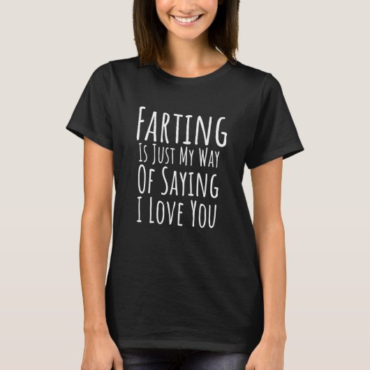 Farting Is Just My Way Of Saying I Love You  Humor Tシャツ (正面)