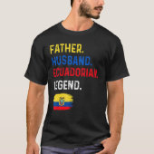 Father Husband Ecuadorian Legend Proud Dad Ecuador Tシャツ (正面)