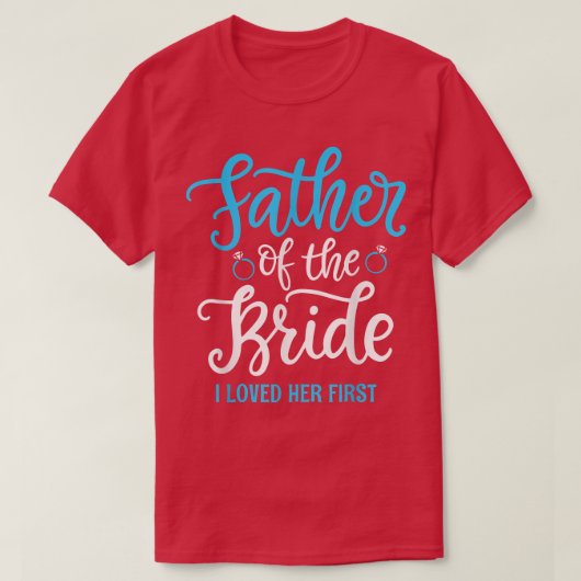 Father of the Bride I loved her first  Tシャツ (デザイン正面)