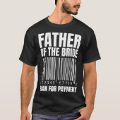 Father Of The Bride Scan For Payment Bride Father  Tシャツ (正面)