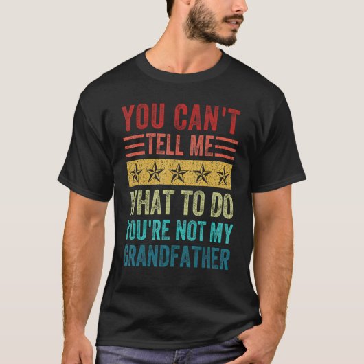 Father s day you can t tell me what to do  Grandfa Tシャツ (正面)
