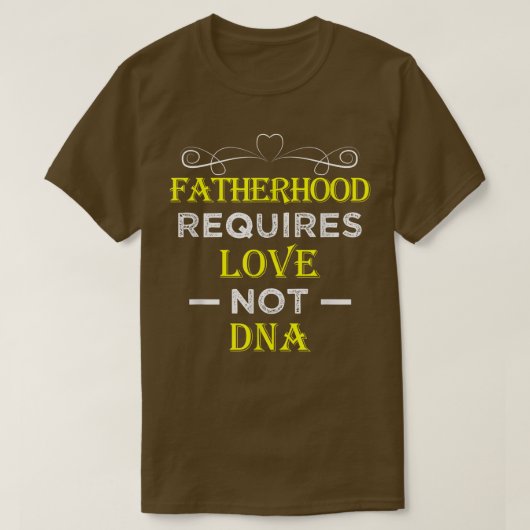 Fatherhood Requires Love Not DNA T  Funny Fathers  Tシャツ (デザイン正面)
