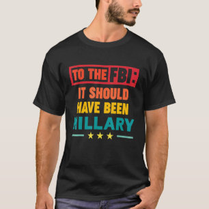 FBIには、ヒラリーであるべきだった Tシャツ
