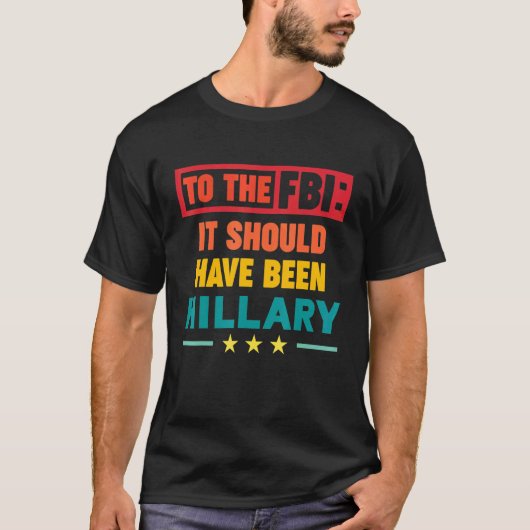 FBIには、ヒラリーであるべきだった Tシャツ (正面)