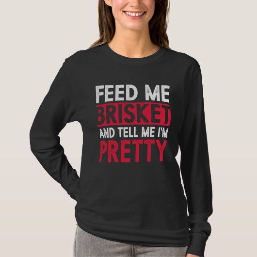 Feed Me Brisket And Tell Me I m Pretty Pitmaster G Tシャツ (正面)