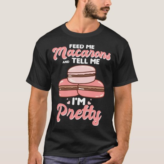 Feed me macarons and tell me I m pretty Tシャツ (正面)