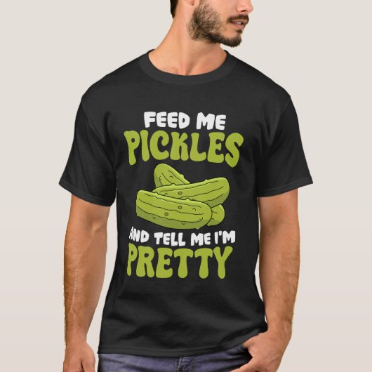 Feed Me Pickles and Tell Me I'm Pretty Funny Quote Tシャツ (正面)