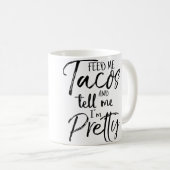 Feed Me Tacos And Tell Me I'M Pretty Funny コーヒーマグカップ (正面右)