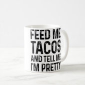 Feed Me Tacos And Tell Me I'M Pretty Funny コーヒーマグカップ (正面右)