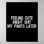 Feeling Cute Might My Pants Later Funny Saying Quo ポスター (正面)