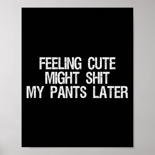 Feeling Cute Might My Pants Later Funny Saying Quo ポスター (正面)