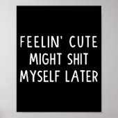 Feeling Cute Might My Pants Later Funny Saying Quo ポスター (正面)