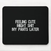 Feeling Cute Might My Pants Later Funny Saying Quo マウスパッド (正面)