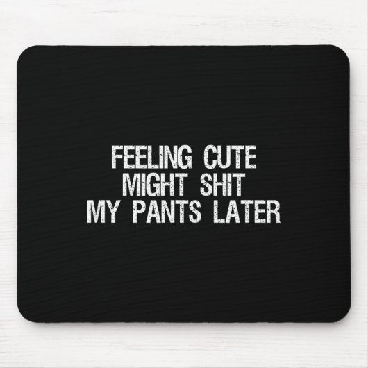 Feeling Cute Might My Pants Later Funny Saying Quo マウスパッド (正面)