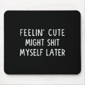 Feeling Cute Might My Pants Later Funny Saying Quo マウスパッド (正面)