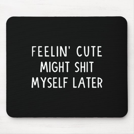 Feeling Cute Might My Pants Later Funny Saying Quo マウスパッド (正面)