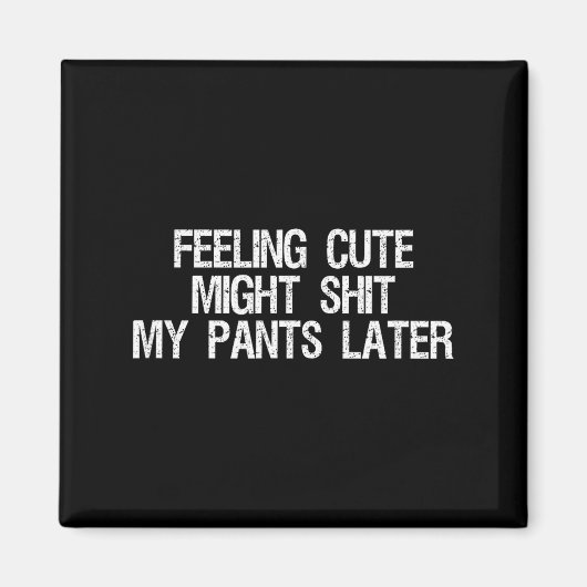 Feeling Cute Might My Pants Later Funny Saying Quo マグネット (正面)