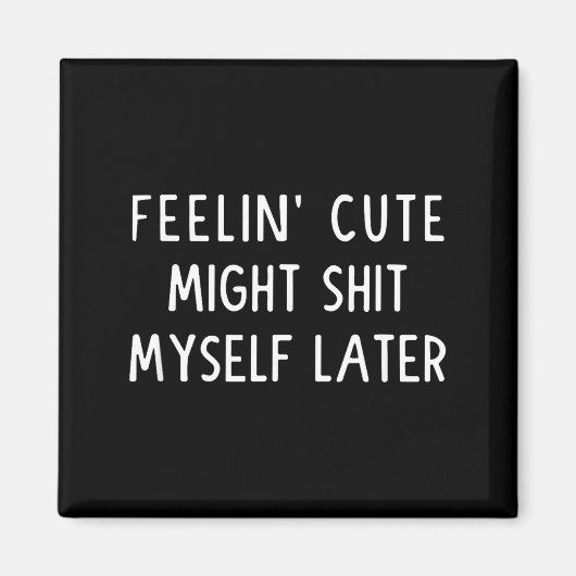 Feeling Cute Might My Pants Later Funny Saying Quo マグネット (正面)