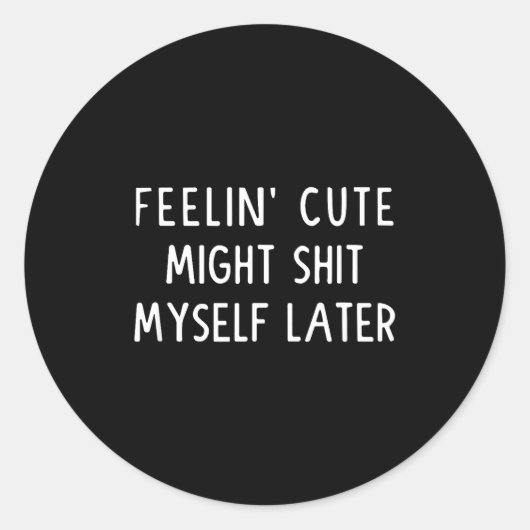 Feeling Cute Might My Pants Later Funny Saying Quo ラウンドシール (正面)