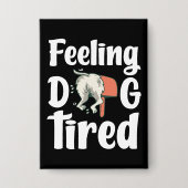 Feeling dog tired funny dog  缶バッジ (正面)