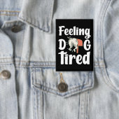 Feeling dog tired funny dog  缶バッジ (インサイチュ)